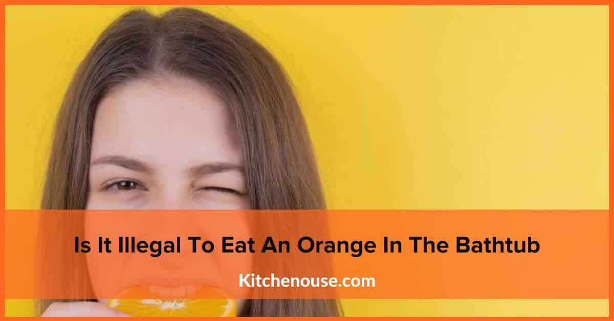 Is It Illegal To Eat An Orange In The Bathtub